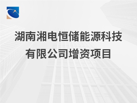 湖南湘电恒储能源科技有限公司增资项目预公告