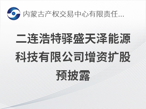 二连浩特驿盛天泽能源科技有限公司增资扩股