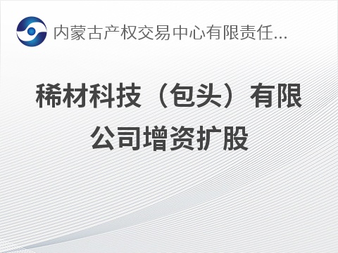 稀材科技（包头）有限公司增资扩股预披露公告