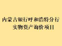 内蒙古银行股份有限公司呼和浩特分行持有的呼市地区实物资产询价项目