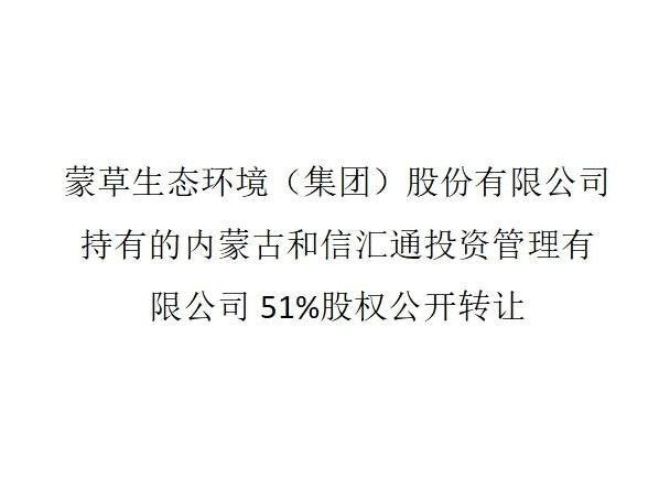 蒙草生态环境（集团）股份有限公司持有的内蒙古和信汇通投资管理有限公司51%股权公开转让