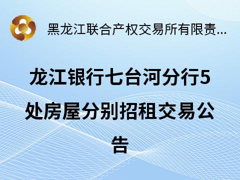 龙江银行七台河分行5处房屋分别招租交易公告