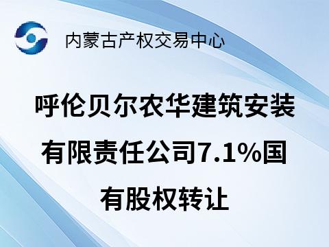 呼伦贝尔农华建筑安装有限责任公司7.1%国有股权转让(国资监测编号G32025NM1000014-2)