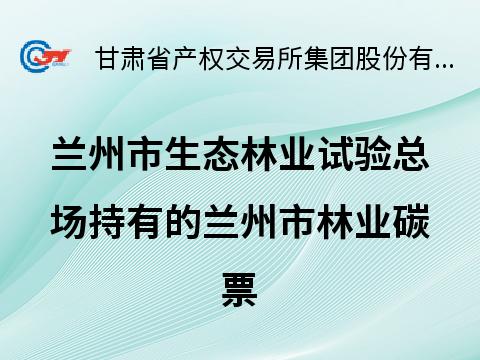 兰州市生态林业试验总场林业碳票转让公告