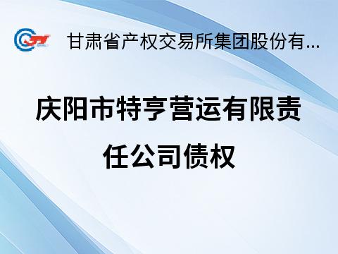 庆阳市特亨营运有限责任公司债权项目转让公告
