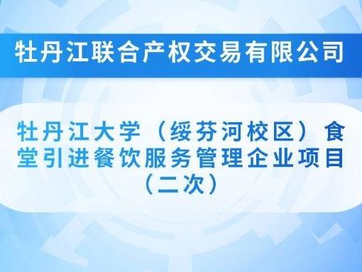 牡丹江大学（绥芬河校区）食堂引进餐饮服务管理企业项目（二次）招标项目(国资监测编号GR2025HL2004666)