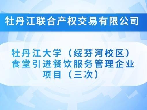 牡丹江大学（绥芬河校区）食堂引进餐饮服务管理企业项目（三次）招标公告(国资监测编号GR2025HL2005261)
