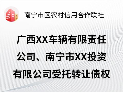 广西XX车辆有限责任公司、南宁市XXX投资有限公司两户受托债权转让公告