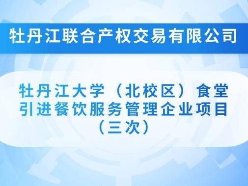牡丹江大学（北校区）食堂引进餐饮服务管理企业项目（三次）招标公告(国资监测编号GR2025HL2006282)