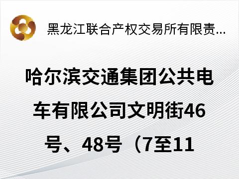 哈尔滨交通集团公共电车有限公司文明街46号、48号(7至11层)两处房产捆绑出租交易公告(国资监测编号GR2025HL2006472)