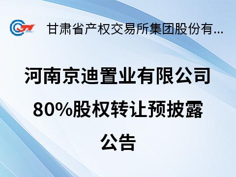 河南京迪置业有限公司80%股权转让公告