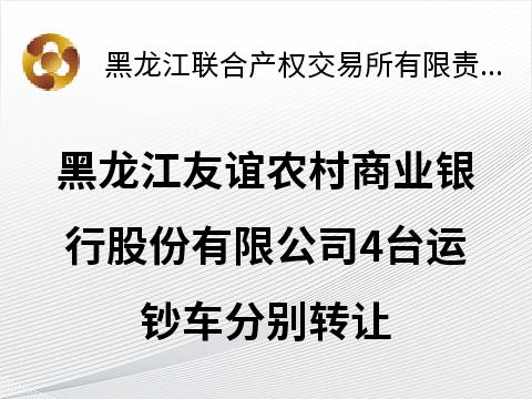 黑龙江友谊农村商业银行股份有限公司4台运钞车分别转让交易公告