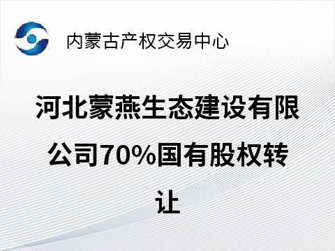 河北蒙燕生态建设有限公司70%国有股权转让(国资监测编号G32025NM1000087)