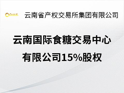 云南国际食糖交易中心有限公司15%股权
