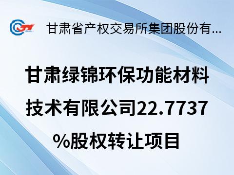 甘肃绿锦环保功能材料技术有限公司22.7737%股权转让公告(国资监测编号G32025GS1000035)