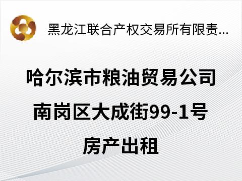 哈尔滨市粮油贸易公司南岗区大成街99-1号房产出租交易公告