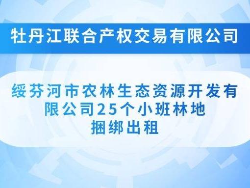 绥芬河市农林生态资源开发有限公司25个小班林地捆绑出租交易公告(国资监测编号GR2026HL2002784)