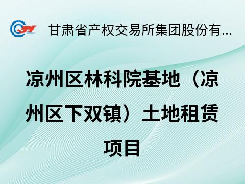 武威市生态建设（集团）有限公司所属凉州区林科院基地（凉州区下双镇）土地租赁公告