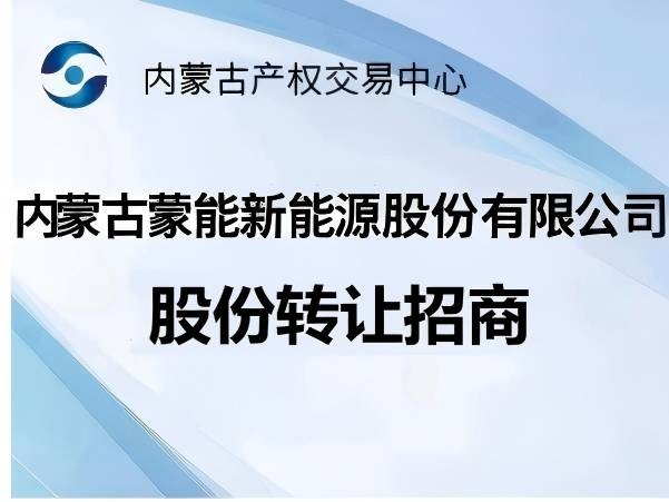 内蒙古蒙能新能源股份有限公司股份转让招商公告