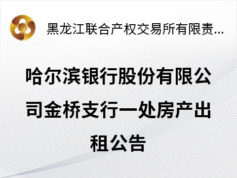 [哈尔滨市]哈尔滨银行股份有限公司金桥支行一处房产出租交易公告