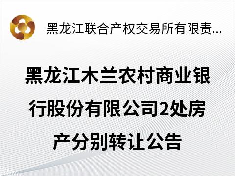黑龙江木兰农村商业银行股份有限公司2处房产分别转让交易公告