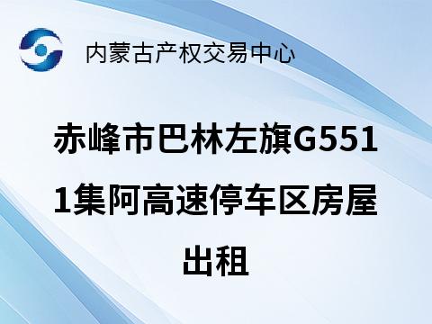 赤峰市巴林左旗G5511集阿高速大板至查白音塔拉段隆昌停车区房屋公开出招租