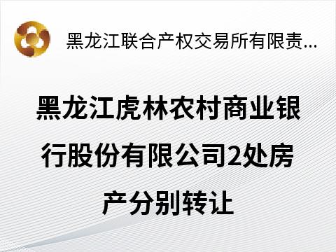 黑龙江虎林农村商业银行股份有限公司2处房产分别转让交易公告