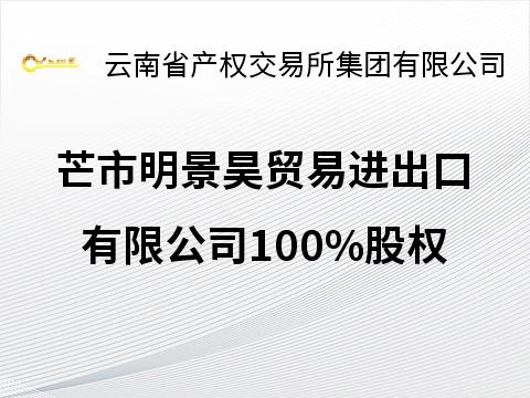 芒市明景昊贸易进出口有限公司100%股权