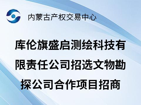 库伦旗盛启测绘科技有限责任公司招选文物勘探公司合作项目招商