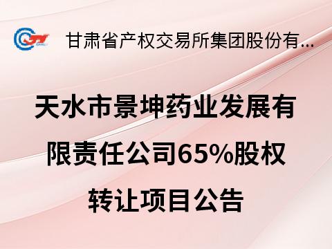 天水市景坤药业发展有限责任公司65%股权转让公告
