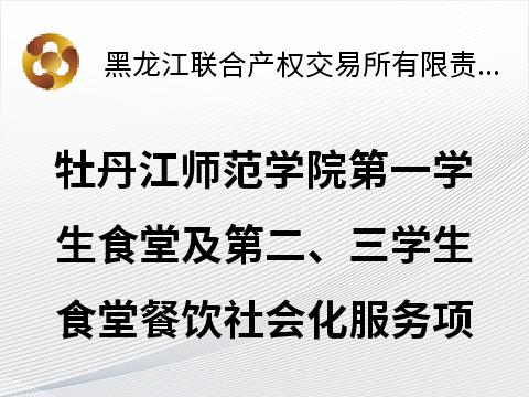牡丹江师范学院第一学生食堂及 第二、三学生食堂引进社会化餐饮服务项目交易公告