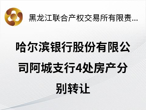 哈尔滨银行股份有限公司阿城支行4处房产分别转让交易公告