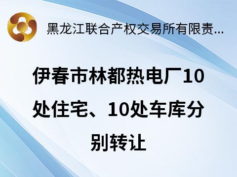 伊春市林都热电厂10处住宅、10处车库分别转让交易公告