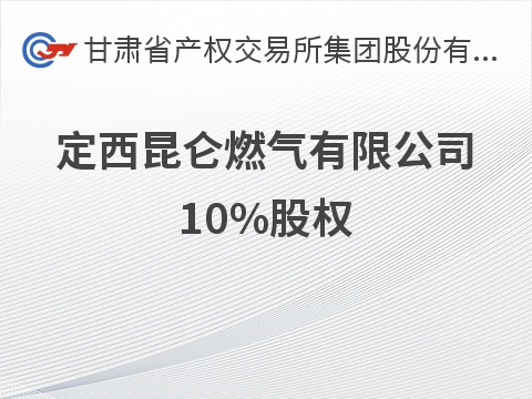 [定西市]定西昆仑燃气有限公司10%股权转让公告