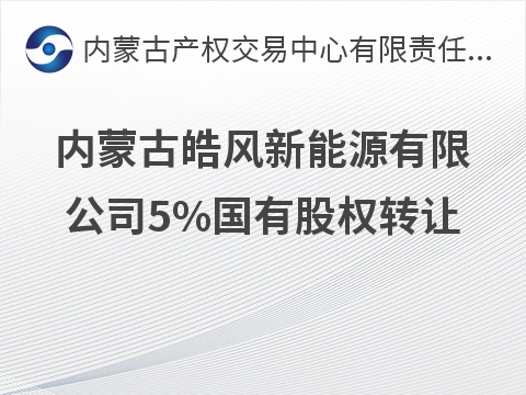 内蒙古皓风新能源有限公司5%国有股权转让