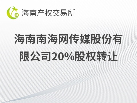 海南南海网传媒股份有限公司20%股权转让(国资监测编号G32026HI1000010)