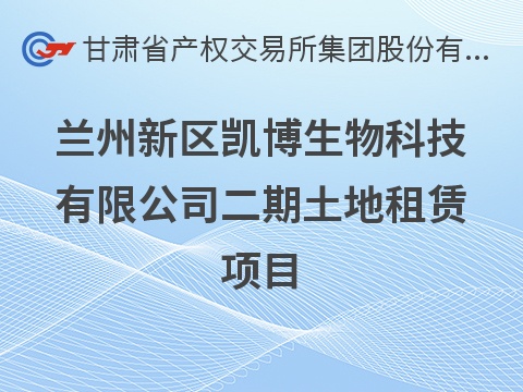 兰州新区凯博生物科技有限公司二期土地租赁公告(国资监测编号GR2026GS1000876)