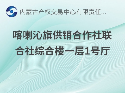 喀喇沁旗供销合作社联合社综合楼一层1号厅出租（租金底价36000.00元/年，租期1年）