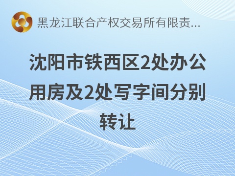 沈阳市铁西区2处办公用房及2处写字间分别转让交易公告