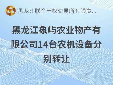 黑龙江象屿农业物产有限公司14台农机设备分别转让交易公告