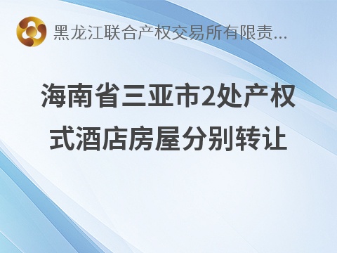 海南省三亚市2处产权式酒店房屋分别转让交易公告