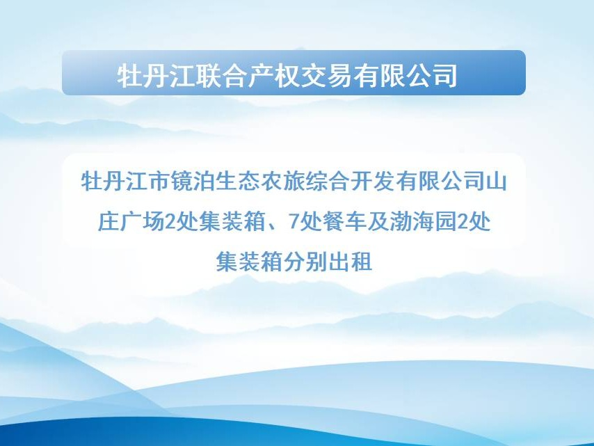 牡丹江市镜泊生态农旅综合开发有限公司山庄广场2处集装箱、7处餐车及渤海园2处集装箱分别出租交易公告