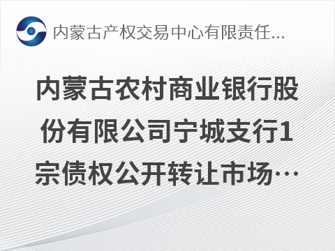 内蒙古农村商业银行股份有限公司宁城支行1宗债权公开转让市场询价公告
