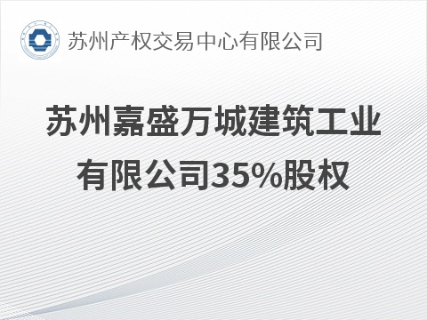 苏州嘉盛万城建筑工业有限公司35%股权公开转让(国资监测编号G32026JS6000096)