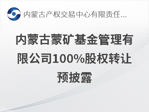 内蒙古蒙矿基金管理有限公司100%股权转让预披露