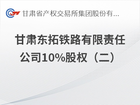 甘肃东拓铁路有限责任公司10%股权转让公告（二）(国资监测编号G32026GS1000017)
