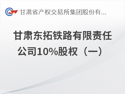 [酒泉市]甘肃东拓铁路有限责任公司10%股权转让公告（一）