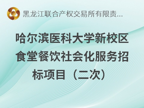 哈尔滨医科大学新校区食堂餐饮社会化服务招标项目招标公告(国资监测编号GR2026HL2004790)