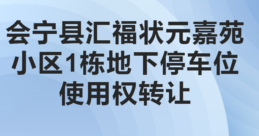 会宁县汇福状元嘉苑小区1栋地下停车位使用权转让公告（第四次）