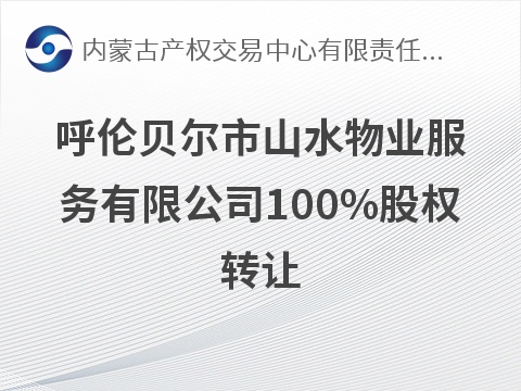 呼伦贝尔市山水物业服务有限公司100%股权转让